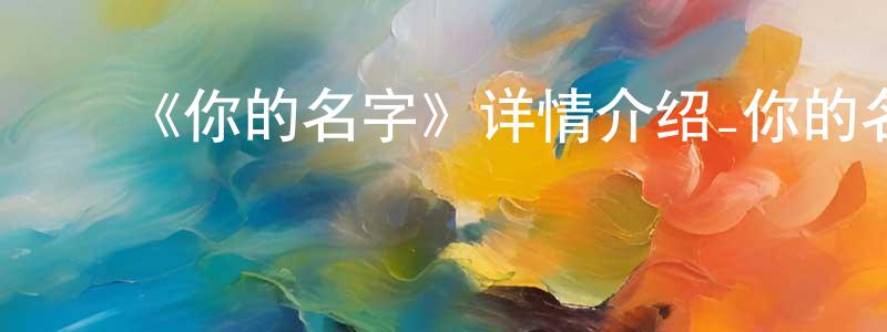 ﻿毕明洋发布﻿《你的名字》详情介绍_你的名字HD中字|国语在线观看_你的名字迅雷下载_日漫